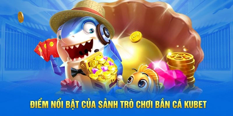 Game Bắn Cá Kubet Đổi Thưởng Uy Tín Hàng Đầu