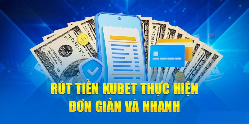 Rút Tiền Kubet Đơn Giản, Trong Vòng 1 Phút Duy Nhất