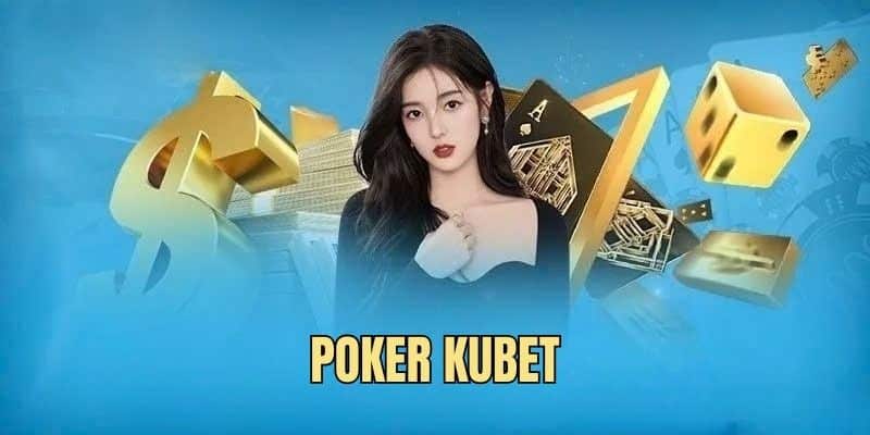 Poker KUBET – Trải Nghiệm Tựa Game Bài Sòng Bạc Đỉnh Cao